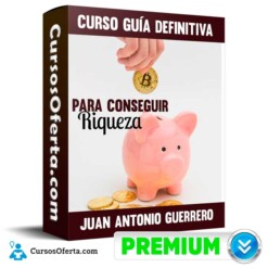 Curso Guía definitiva para conseguir riqueza – Juan Antonio Guerrero Cañongo