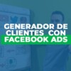 Generador de Clientes con Facebook Ads de Revolucion Digital